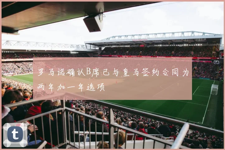罗马诺确认B席已与皇马签约合同为两年加一年选项