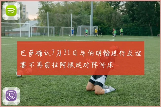 巴萨确认7月31日与伯明翰进行友谊赛不再前往阿根廷对阵河床