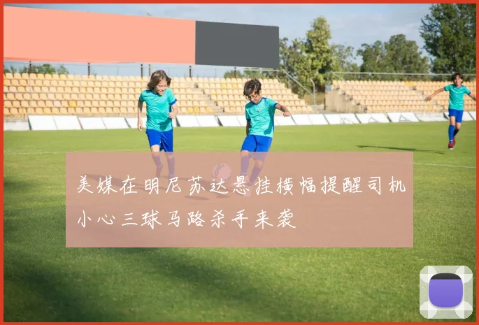 美媒在明尼苏达悬挂横幅提醒司机小心三球马路杀手来袭